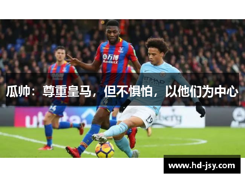 瓜帅：尊重皇马，但不惧怕，以他们为中心