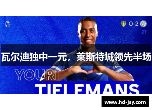 瓦尔迪独中一元，莱斯特城领先半场